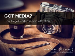 GOT MEDIA?
How to get startup media attention
Voigtländer. What else? / David Sonnweber ©
Alex Barrera (@abarrera)
#SouthSummit @Spain_StartUp
 