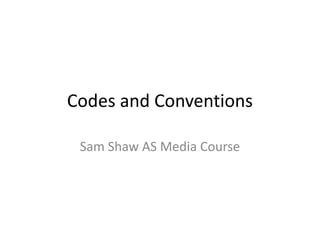 Codes and Conventions
Sam Shaw AS Media Course
 