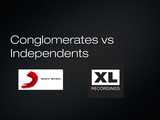 Conglomerates vsConglomerates vs
IndependentsIndependents
 