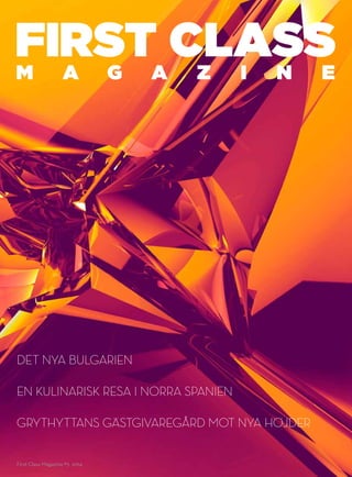 First Class Magazine #3 2014
DET NYA BULGARIEN
GRYTHYTTANS GÄSTGIVAREGÅRD MOT NYA HÖJDER
EN KULINARISK RESA I NORRA SPANIEN
 
