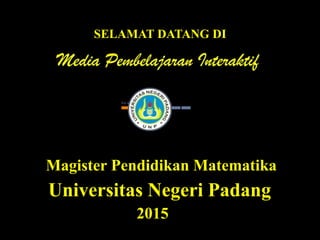 SELAMAT DATANG DI
Magister Pendidikan Matematika
Universitas Negeri Padang
2015
 