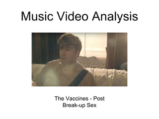 Music Video Analysis
The Vaccines - Post
Break-up Sex
 