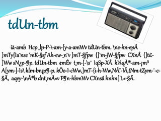 tdUn-tbm
ià-amb Hcp_lp-P--am-[y-a-amWv tdUn-tbm. ne-hn-epÅ
]mTy{Ia¯nse `mK-§sf Ah-ew-_n¨v ]mT-§fpw {]`m-jW-§fpw CXnÂ {]t£-
]Ww sN¿p-¶p. tdUn-tbm ¢mÊv t_m-[-s¯ IqSp-XÂ k¼qÀ®-am-¡m³
A[ym-]-Is klm-bn¡p¶-p. kÖo-I-cWw,]mT-{i-h-Ww,NÀ¨-IÄ,tNm-tZym-¯-c-
§Ä, aqey-nÀ®b dnt¸mÀ«v F¶n-hbmWv CXnsâ hnhn[ L«-§Ä.
 