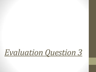 Evaluation Question 3
 