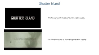 Shutter Island
The film starts with the title of the film and the credits.
The film then starts to show the production credits.
 