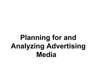 Planning for and
Analyzing Advertising
Media
 