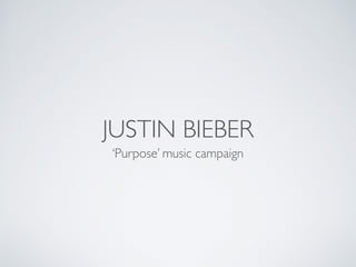 JUSTIN BIEBER
‘Purpose’ music campaign
 