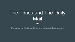 The Times and The Daily
Mail
Presented by Benjamin Gross and Sebastian Rosenberger
 