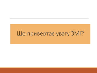 Що привертає увагу ЗМІ?
 