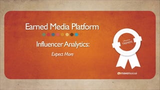 Earned Media Platform
Influencer Analytics: 	

!

Expect More

ncer	


Inﬂlue

ENDS
TR

 