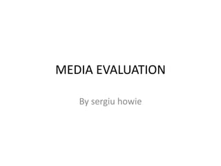 MEDIA EVALUATION
By sergiu howie
 