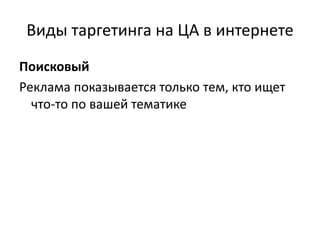 Виды таргетинга на ЦА в интернете
Поисковый
Реклама показывается только тем, кто ищет
что-то по вашей тематике
 