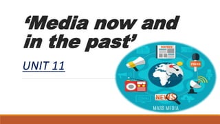 ‘Media now and
in the past’
UNIT 11
 