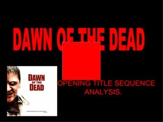 OPENING TITLE SEQUENCE ANALYSIS. DAWN OF THE DEAD  