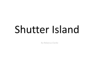 Shutter Island
     By Rebecca Clarke
 