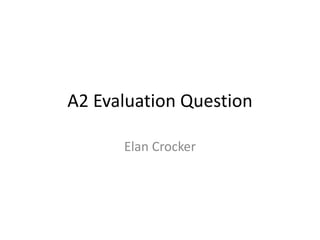 A2 Evaluation Question
Elan Crocker
 