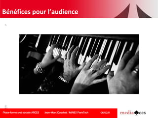 Bénéfices pour l’audience Plate-forme web sociale ARCES Jean-Marc Goachet / MINES ParisTech 08/02/11 