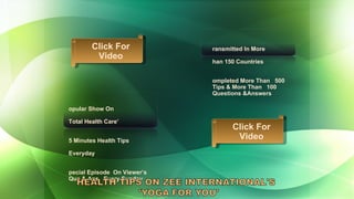 Popular Show On  ‘ Total Health Care’ 5 Minutes Health Tips Everyday Special Episode  On Viewer’s Que & Ans  Every Sunday Transmitted In More  Than 150 Countries Completed More Than  500 Tips & More Than  100 Questions &Answers Click For Video Click For Video 