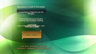 Discussion on Health & Food Habits Demonstration of Special Low Cal Recipes Demonstration Practical Healthy Cooking Tips For Daily Cooking  Viewer’s Questions & Answers - Live LANGUAGE  ENGLISH & HINDI Click Video  