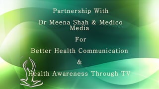 Partnership With Dr Meena Shah & Medico Media  For Better Health Communication  &  Health Awareness Through TV  