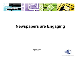 Newspapers are Engaging
April 2014
 