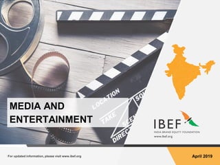 For updated information, please visit www.ibef.org April 2019
MEDIA AND
ENTERTAINMENT
 