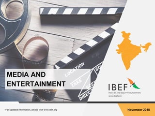 For updated information, please visit www.ibef.org November 2018
MEDIA AND
ENTERTAINMENT
 