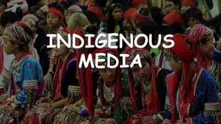 INDIGENOUS
MEDIA
 