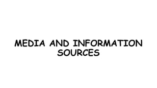MEDIA AND INFORMATION
SOURCES
 