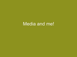 Media and me! 