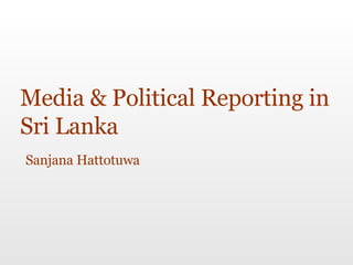 Media & Political Reporting in Sri Lanka Sanjana Hattotuwa 