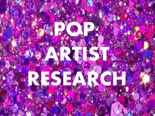 POP:
ARTIST
RESEARCH
 