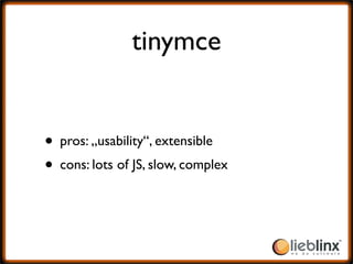 tinymce


• pros: „usability“, extensible
• cons: lots of JS, slow, complex