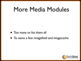 More Media Modules


• Too many to list them all
• To name a few: imageﬁeld and imagecache