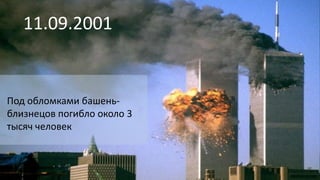 11.09.2001
Под обломками башень-
близнецов погибло около 3
тысяч человек
 