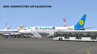 2004: БАНКРОТСТВО AIR KAZAKHSTAN
 