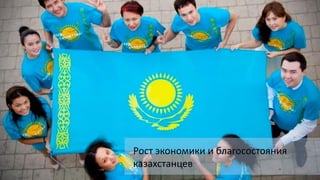 Рост экономики и благосостояния
казахстанцев
 
