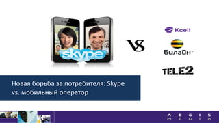 Новая борьба за потребителя: Skype
vs. мобильный оператор
 