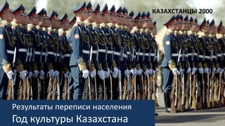 Результаты переписи населения
Год культуры Казахстана
КАЗАХСТАНЦЫ 2000
 