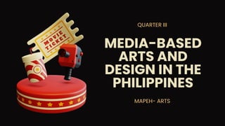 QUARTER III
MEDIA-BASED
ARTS AND
DESIGN IN THE
PHILIPPINES
MAPEH- ARTS
 