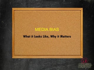 MEDIA BIAS What it Looks Like, Why it Matters 