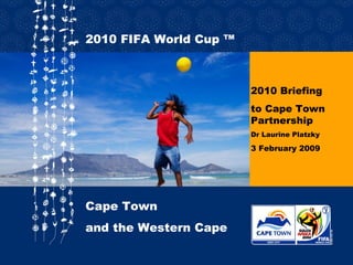 2010 Briefing to Cape Town Partnership Dr Laurine Platzky 3 February 2009 2010  FIFA World Cup ™ Cape Town  and the Western Cape 