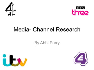 Media- Channel Research
By Abbi Parry

 