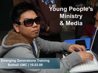 Young People’s Ministry & Media Emerging Generations Training Bothell UMC | 10.03.09 