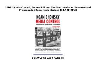 *PDF* Media Control, Second Edition: The Spectacular Achievements of
Propaganda (Open Media Series) TXT,PDF,EPUB
DONWLOAD LAST PAGE !!!!
Download here : https://cbookdownload2.blogspot.com/?book=1583225366 Download Media Control, Second Edition: The Spectacular Achievements of Propaganda (Open Media Series) read Online Noam Chomsky’s backpocket classic on wartime propaganda and opinion control begins by asserting two models of democracy—one in which the public actively participates, and one in which the public is manipulated and controlled. According to Chomsky, propaganda is to democracy as the bludgeon is to a totalitarian state, and the mass media is the primary vehicle for delivering propaganda in the United States. From an examination of how Woodrow Wilson’s Creel Commission succeeded, within six months, in turning a pacifist population into a hysterical, war-mongering population, to Bush Sr.'s war on Iraq, Chomsky examines how the mass media and public relations industries have been used as propaganda to generate public support for going to war. Chomsky further touches on how the modern public relations industry has been influenced by Walter Lippmann’s theory of spectator democracy, in which the public is seen as a bewildered herd that needs to be directed, not empowered and how the public relations industry in the United States focuses on controlling the public mind, and not on informing it. Media Control is an invaluable primer on the secret workings of disinformation in democratic societies.From the Audiobook Download edition.
 