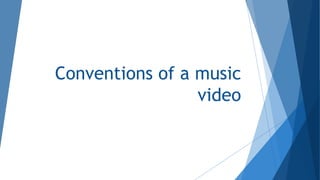 Conventions of a music
video
 