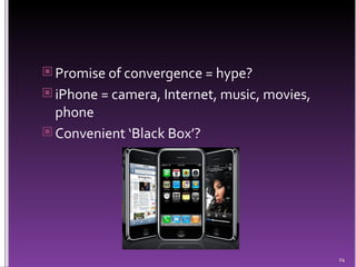 Promise of convergence = hype? iPhone = camera, Internet, music, movies,  phone Convenient ‘Black Box’? 