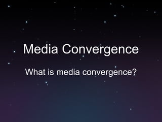Media Convergence What is media convergence? 