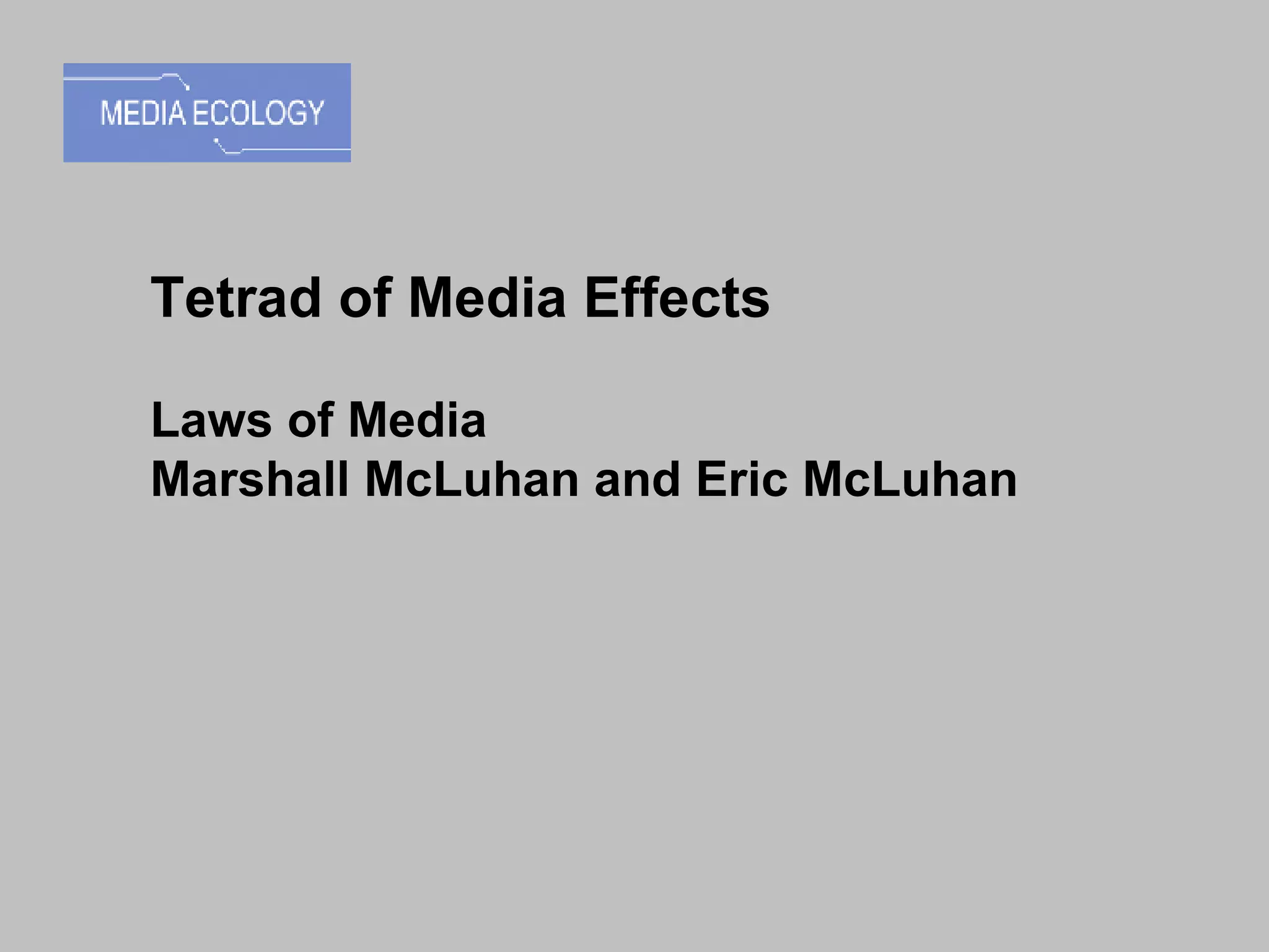 Tetrad of Media Effects Laws of Media Marshall McLuhan and Eric McLuhan