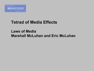 Tetrad of Media Effects Laws of Media Marshall McLuhan and Eric McLuhan 